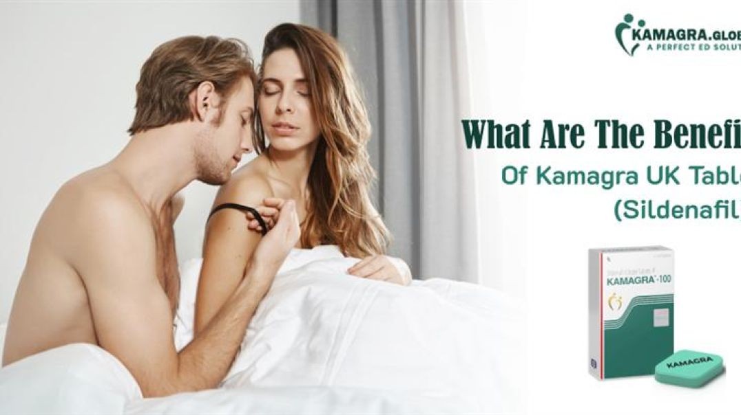 What Are The Benefits Of Kamagra UK Tablet (Sildenafil) | Kamagra.Global